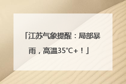 江苏气象提醒：局部暴雨，高温35℃+！