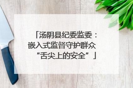 汤阴县纪委监委：嵌入式监督守护群众“舌尖上的安全”