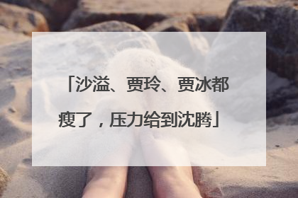 沙溢、贾玲、贾冰都瘦了，压力给到沈腾