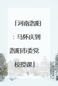 河南洛阳：马怀庆到洛阳市委党校授课