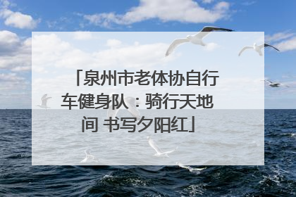 泉州市老体协自行车健身队：骑行天地间 书写夕阳红