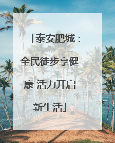 泰安肥城：全民徒步享健康 活力开启新生活