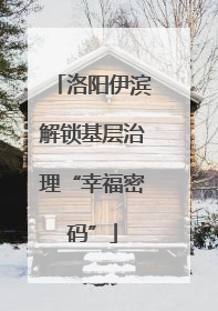 洛阳伊滨解锁基层治理“幸福密码”
