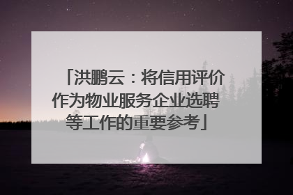 洪鹏云：将信用评价作为物业服务企业选聘等工作的重要参考