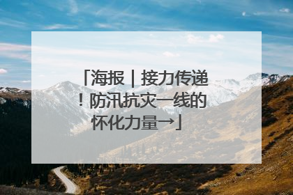 海报｜接力传递！防汛抗灾一线的怀化力量→