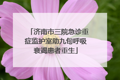 济南市三院急诊重症监护室助九旬呼吸衰竭患者重生