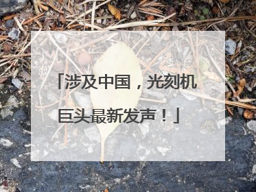 涉及中国，光刻机巨头最新发声！