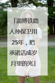 淄博铁路人孙保卫用25年，把承诺活成岁月里的光