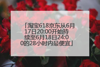 淘宝618京东从6月17日20:00开始持续至6月18日24:00的28小时内最便宜