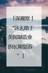 深观察丨“这无助于美国制造业的长期复苏”