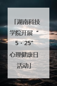 湖南科技学院开展“5・25”心理健康日活动