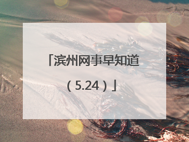 滨州网事早知道（5.24）