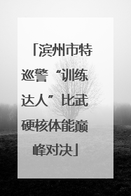 滨州市特巡警“训练达人”比武硬核体能巅峰对决