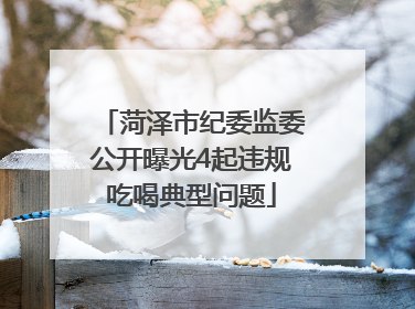 菏泽市纪委监委公开曝光4起违规吃喝典型问题
