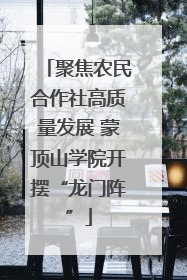 聚焦农民合作社高质量发展 蒙顶山学院开摆“龙门阵”
