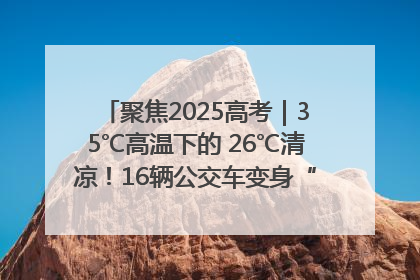 聚焦2025高考｜35℃高温下的 26℃清凉！16辆公交车变身“助考驿站”为高考护航