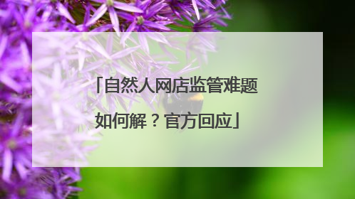 自然人网店监管难题如何解？官方回应