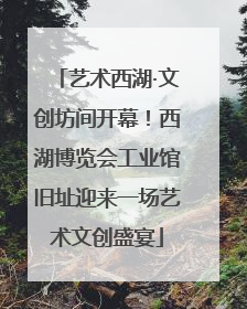 艺术西湖·文创坊间开幕！西湖博览会工业馆旧址迎来一场艺术文创盛宴