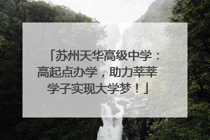 苏州天华高级中学：高起点办学，助力莘莘学子实现大学梦！