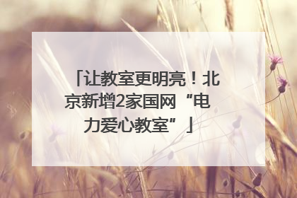 让教室更明亮！北京新增2家国网“电力爱心教室”