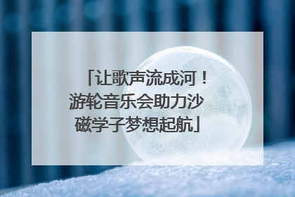让歌声流成河！游轮音乐会助力沙磁学子梦想起航