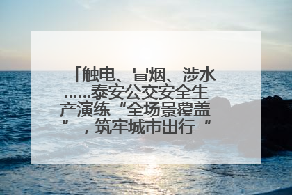触电、冒烟、涉水……泰安公交安全生产演练“全场景覆盖”，筑牢城市出行“安全生命线”