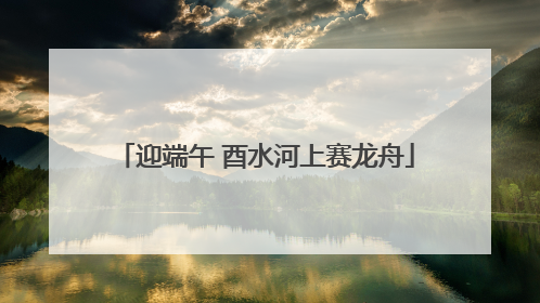 迎端午 酉水河上赛龙舟