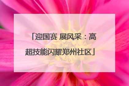 迎国赛 展风采：高超技能闪耀郑州社区