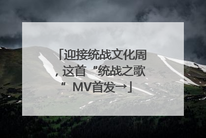 迎接统战文化周，这首“统战之歌”MV首发→
