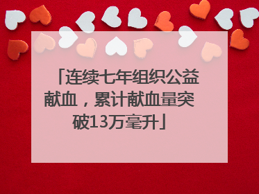 连续七年组织公益献血，累计献血量突破13万毫升