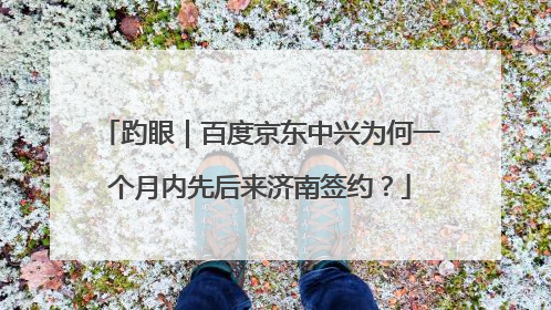 趵眼｜百度京东中兴为何一个月内先后来济南签约？