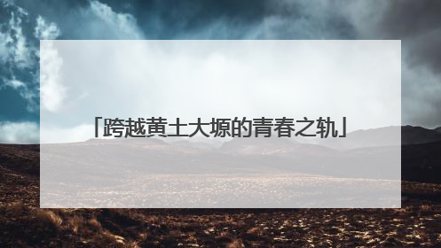 跨越黄土大塬的青春之轨