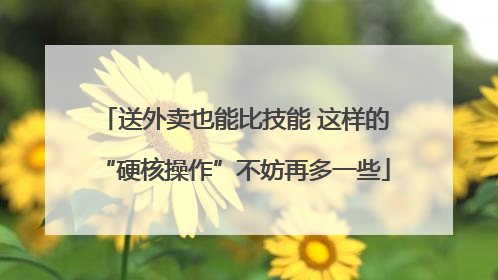 送外卖也能比技能 这样的“硬核操作”不妨再多一些