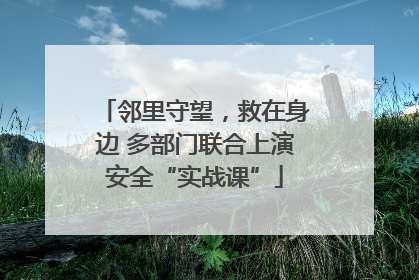 邻里守望，救在身边 多部门联合上演安全“实战课”