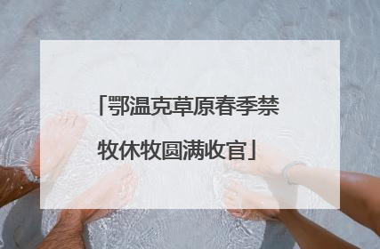 鄂温克草原春季禁牧休牧圆满收官