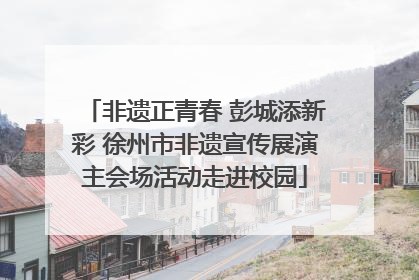 非遗正青春 彭城添新彩 徐州市非遗宣传展演主会场活动走进校园