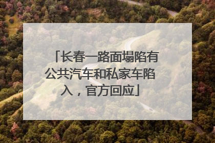 长春一路面塌陷有公共汽车和私家车陷入，官方回应