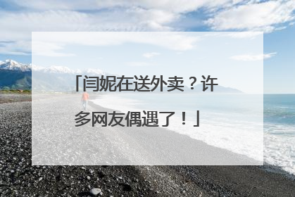 闫妮在送外卖？许多网友偶遇了！