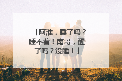 阿淮，睡了吗？睡不着！南哥，醒了吗？没睡！