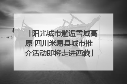 阳光城市邂逅雪域高原 四川米易县城市推介活动即将走进西藏
