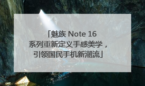 魅族 Note 16系列重新定义手感美学，引领国民手机新潮流