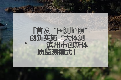 首发“国测护照” 创新实施“大体测”——滨州市创新体质监测模式