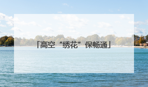 高空“绣花”保畅通