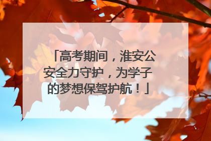 高考期间，淮安公安全力守护，为学子的梦想保驾护航！