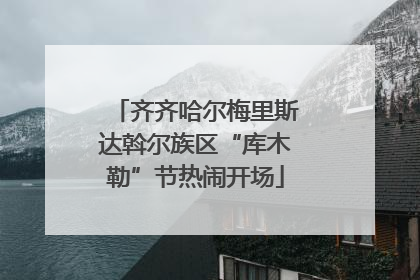齐齐哈尔梅里斯达斡尔族区“库木勒”节热闹开场