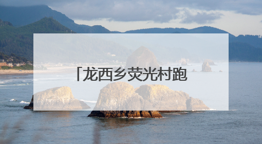 龙西乡荧光村跑，悦动山水间