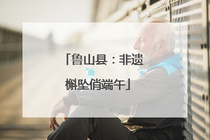 鲁山县：非遗槲坠俏端午
