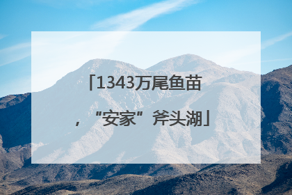 1343万尾鱼苗，“安家”斧头湖