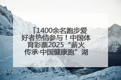 1400余名跑步爱好者热情参与！中国体育彩票2025“薪火传承·中国健康跑”湖南靖州站激情开赛