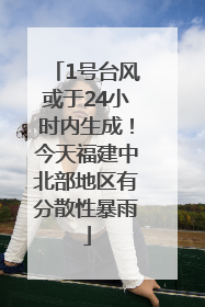 1号台风或于24小时内生成！今天福建中北部地区有分散性暴雨